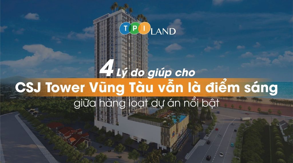 4 Lý do giúp cho CSJ Tower Vũng Tàu vẫn là điểm sáng giữa hàng loạt dự án nổi bật