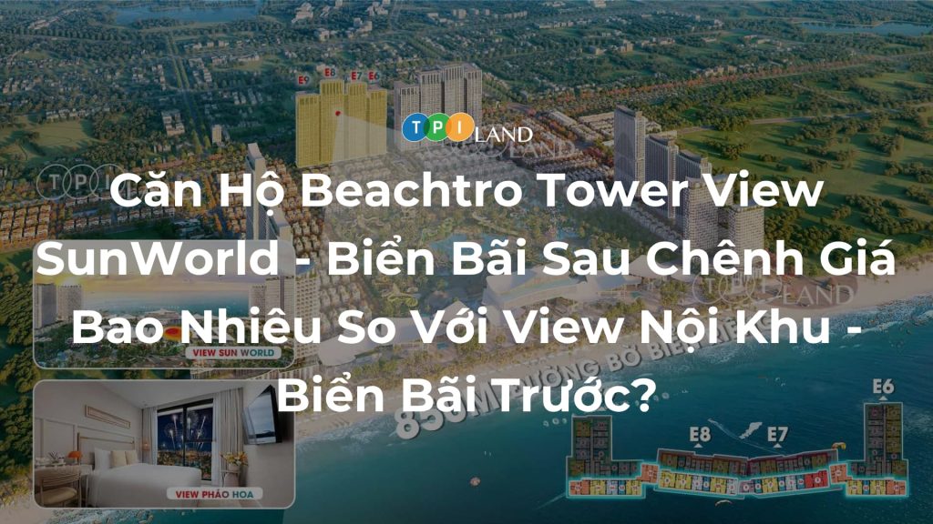 Can-Ho-Beachtro-Tower-View-SunWorld-Bien-Bai-Sau-Chenh-Gia-Bao-Nhieu-So-Voi-View-Noi-Khu-Bien-Bai-Truoc