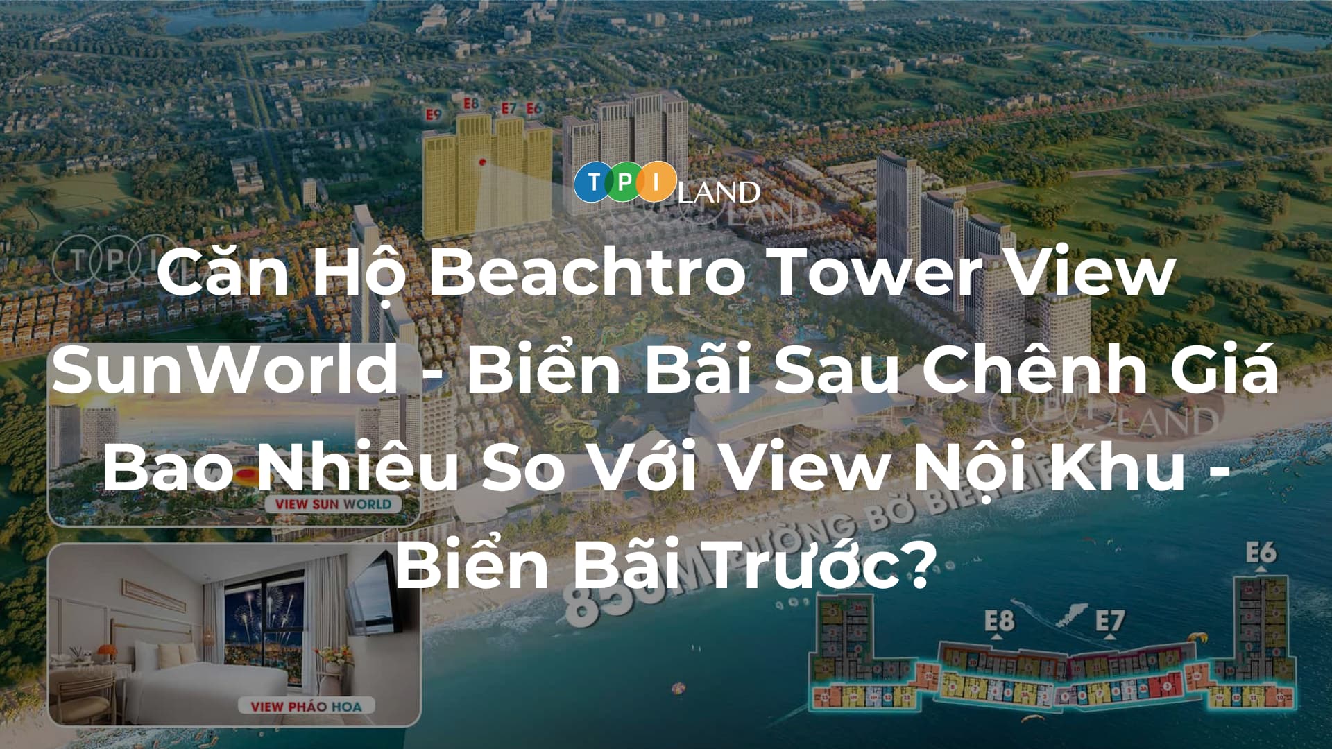Can-Ho-Beachtro-Tower-View-SunWorld-Bien-Bai-Sau-Chenh-Gia-Bao-Nhieu-So-Voi-View-Noi-Khu-Bien-Bai-Truoc