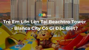 Tre-Em-Lon-Len-Tai-Beachtro-Tower-Blanca-City-Co-Gi-Dac-Biet