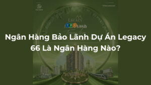 Ngan-Hang-Bao-Lanh-Du-An-Legacy-66