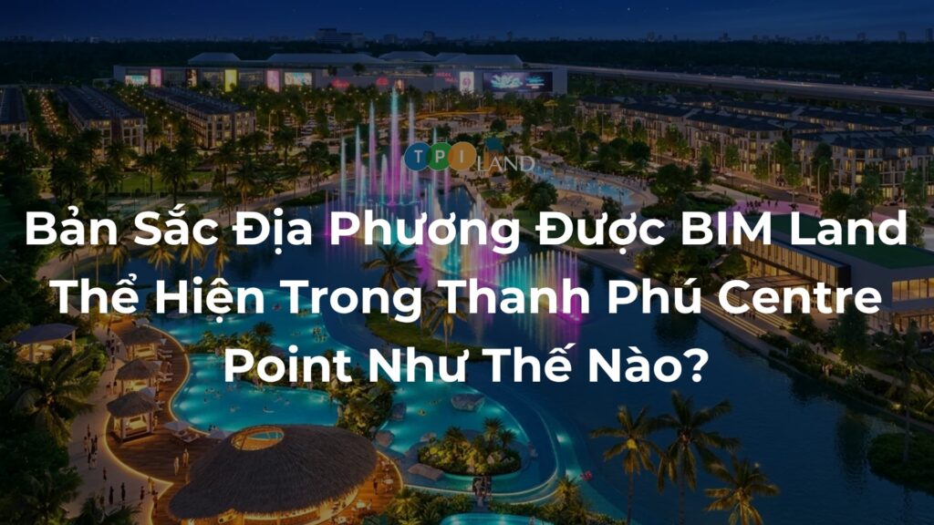 Ban-Sac-Dia-Phuong-Duoc-BIM-Land-The-Hien-Trong-Thanh-Phu-Centre-Point-Nhu-The-Nao